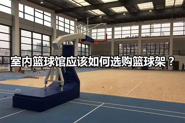 室内篮球馆应该如何选购篮球架？图1