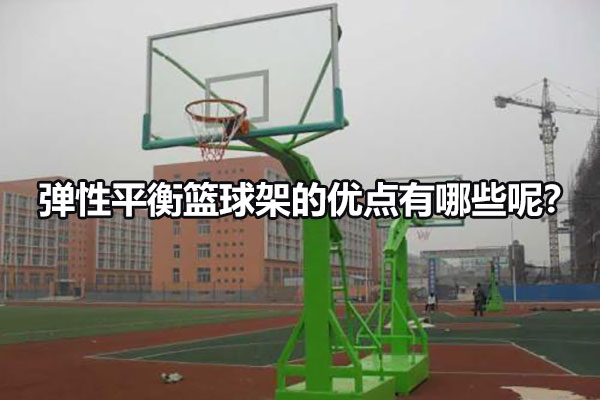 弹性平衡篮球架的优点有哪些呢？