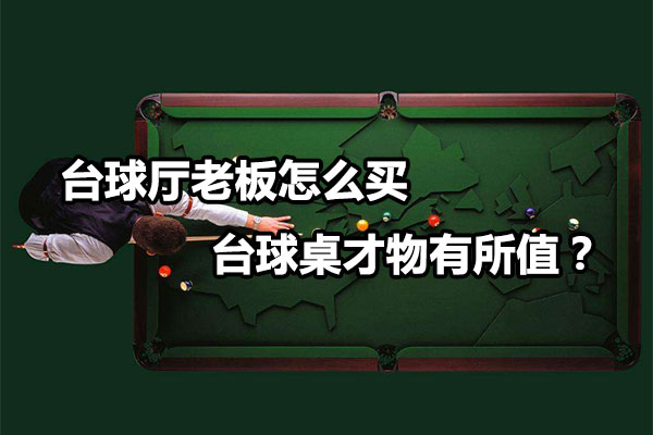 台球厅老板怎么买台球桌才物有所值？图1