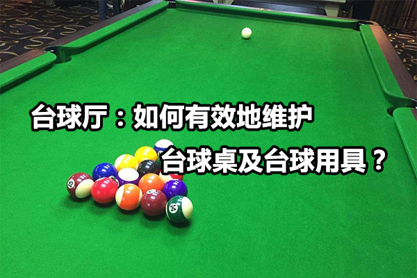 台球厅：如何有效地维护台球桌及台球用具？图1