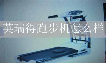 英格丽跑步机怎么样？质量好吗？
