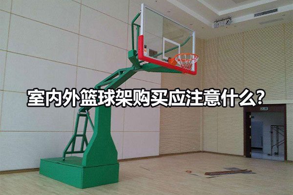 室内外篮球架购买应注意什么？ 图