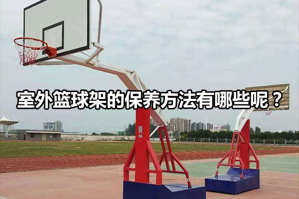 室外篮球架的保养方法有哪些呢？ 图