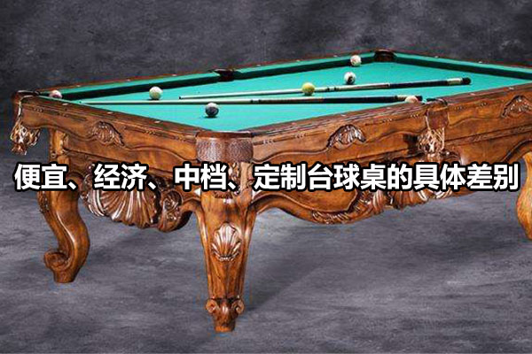 便宜、经济、中档、定制台球桌的具体差别图1