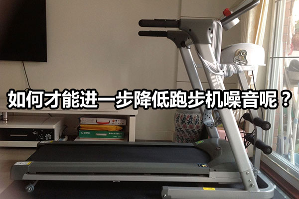 如何才能进一步降低跑步机噪音呢？